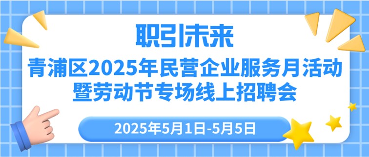线上招聘会：职引未来—青浦区2025年民营企业服务月活动暨劳动节专场线上招聘会