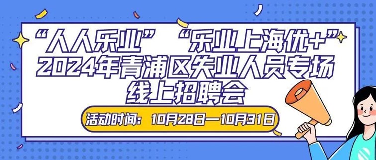 线上招聘会：“人人乐业”“乐业上海优+”2024年青浦区金秋招聘月失业人员专场线上招聘会