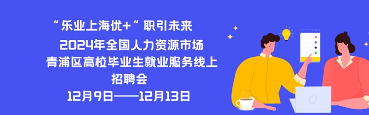 线上招聘会：“乐业上海优+”职引未来——2024年全国人力资源市场青浦区高校毕业生就业服务线上招聘会